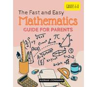 The Fast and Easy Mathematics Guide for Parents: Empower Your Child’s Success by Understanding Key Math Concepts and Core Standards from 6th to 8th Grade with Practical Tips and Clear Explanations