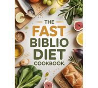 The Fast Biblio Diet Cookbook: Quick, Bible-Inspired Recipes for Rapid Weight Loss and Spiritual Strength