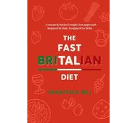 The Fast Britalian Diet: The Fast Britalian Diet A Rapid, Sustainable Approach to Losing Weight