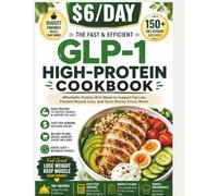 THE FAST & EFFICIENT GLP-1 HIGH-PROTEIN COOKBOOK: Affordable Protein-Rich Meals to Support Fat Loss, Prevent Muscle Loss, and Save Money Every Week 150 RECIPES // COST PER SERVING // $10/DAY PLANS