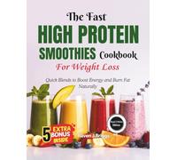 The Fast HIGH PROTEIN SMOOTHIES Cookbook For Weight Loss [2ND EDITION]: Quick Blends to Boost Energy and Burn Fat Naturally