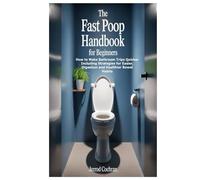 The Fast Poop Handbook for Beginners: How to Make Bathroom Trips Quicker Including Strategies for Easier, Digestion and Healthier Bowel Habits