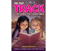 The Fast Track Life Guide For Tween Girls: Confidence, Friendships, and Real-World Skills Made Easy