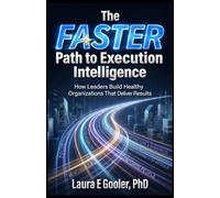 The FASTER Path to Execution Intelligence: How Leaders Build Healthy Organizations That Deliver Results