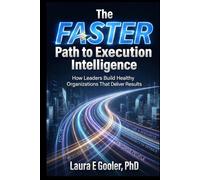 The FASTER Path to Execution Intelligence: How Leaders Build Healthy Organizations That Deliver Results
