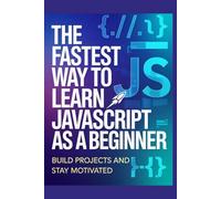 The Fastest Way to Learn JavaScript as a Beginner: Build Projects and Stay Motivated