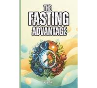 THE FASTING ADVANTAGE Good Tips and Ideas How to Fast Effectively and Safely to Get Full Benefits of Fasting: For Adults and Seniors