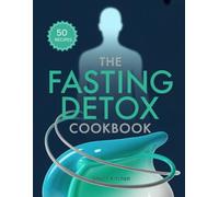 The Fasting DETOX COOKBOOK: Cleanse, Heal, and Recharge Naturally - Nourishing Recipes to Support Intermittent Fasting and Detoxification