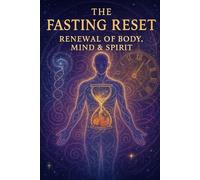 The Fasting Reset: Renewal of Body, Mind & Spirit - A Beginner’s Guide to Intermittent Fasting for Healing, Muscle, and Spiritual Clarity