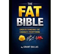 THE FAT BIBLE: Understanding fat changes everything.