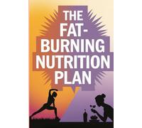 The Fat-Burning Nutrition Plan: How Thoughtful Eating Can Transform Your Body, Reset Your Metabolism, and Help You Live a Longer, Healthier Life
