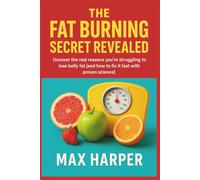 The Fat Burning Secret Revealed: Uncover the Real Reasons You're Struggling to Lose Belly Fat (and How to Fix It Fast with Proven Science)