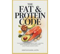 The Fat & Protein Code: A Practical Guide to Reclaiming Your Health, Supporting Weight Management, and Boosting Mental Clarity