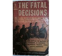 The Fatal Decisions: Six Decisive Battles of the Second World War from the Viewpoint of the Vanquished