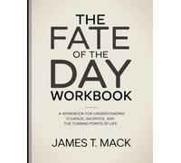 The Fate Of The Day Workbook: A Workbook for Understanding Courage, Sacrifice, and the Turning Points of Life