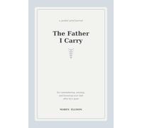The Father I Carry: A Guided Grief Journal for Remembering, Missing, and Honoring Your Dad After Loss