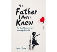 THE FATHER I NEVER KNEW: FOR DAUGHTERS AND SONS MISSING THEIR DAD