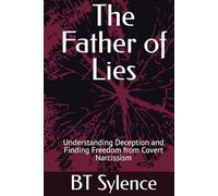 The Father of Lies: Understanding Deception and Finding Freedom from Covert Narcissism