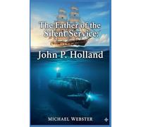 The Father of the Silent Service: John P. Holland