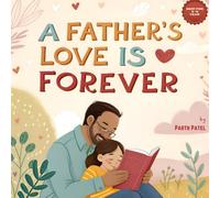 The Father’s Love Is Forever: A Heartwarming Story About the Bond Between a Father and Child