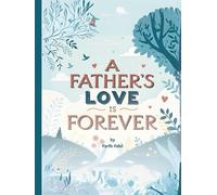 The Father’s Love Is Forever: A Heartwarming Story About the Bond Between a Father and Child