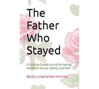 The Father Who Stayed: A Christian Guided Journal for Healing the Father Wound, Identity, and Faith