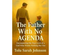 The Father with No Agenda: Encountering the Pure Love of a God Who Wants Nothing but You