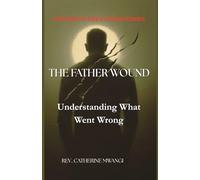THE FATHER WOUND: Understanding What Went Wrong