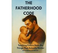 The Fatherhood Code: Teaching Future Dads the Things That Actually Matter