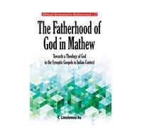 The Fatherhood of God in Matthew : Towards a Theology of God in the Synoptic Gospels in Indian Context