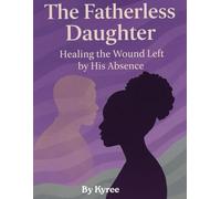 The Fatherless Daugher: Healing the Wound Left by his Absence