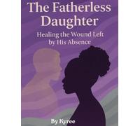 The Fatherless Daughter: Healing the Wound Left by His Absence