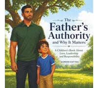 The Father's Authority and Why It Matters:: A Children's Book About Love, Leadership and Responsibility