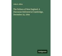 The Fathers of New England. A Discourse Delivered at Cambridge, December 22, 1844