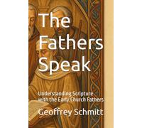 The Fathers Speak: Understanding Scripture with the Early Church Fathers