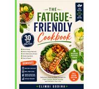 The Fatigue-Friendly Cookbook: Simple, Nutrient-Packed Recipes to Support Lasting Energy, Reduce Everyday Exhaustion, and Make Healthy Eating Easy