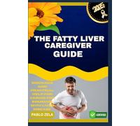 THE FATTY LIVER CAREGIVER GUIDE: Guidance And Practical Help For Caring For Someone With Liver Disease