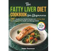 The Fatty Liver Diet Cookbook for Beginners: 100+ Simple, Liver-Friendly Recipes and a 30-Day Meal Plan to Support Your Health and Manage NAFLD