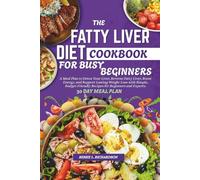 The Fatty Liver Diet Cookbook For Busy Beginners: A Meal Plan to Detox Your Liver, Reverse Fatty Liver, Boost Energy, and Support Lasting Weight Loss with Simple, Budget-Friendly Recipes