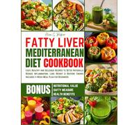 THE FATTY LIVER MEDITERRANEAN DIET COOKBOOK: Easy, Healthy and Delicious Recipes to Detox Naturally, Reduce Inflammation, Lose Weight & Restore Energy, Includes 4-Week Meal Plan for Beginners