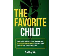 The Favorite Child: Fire Your Inner Critic, Break the Good Child Contract, and Become the CEO of Your Own Life