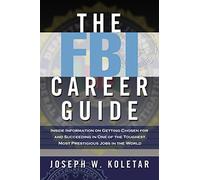 The FBI Career Guide: Inside Information on Getting Chosen for and Succeeding in One of the Toughest, Most Prestigious Jobs in the World