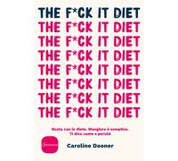 The f*ck it diet. Basta con le diete. Mangiare è semplice. Ti dico come e perché