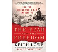 The Fear and the Freedom: How the Second World War Changed Us - Lowe Keith