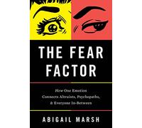 The Fear Factor: How One Emotion Connects Altruists, Psychopaths, and Everyone In-between