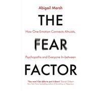 The Fear Factor: How One Emotion Connects Altruists, Psychopaths and Everyone In-Between