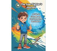 The Fear-Fighter’s Journey: A Tale of Courage, Confidence, and the Strength of Persistence