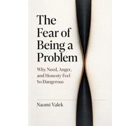The Fear of Being a Problem: Why Need, Anger, and Honesty Feel So Dangerous