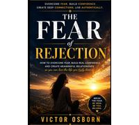 The Fear of Rejection: How to Build Confidence, Stop Seeking Approval, and Create Meaningful Connections