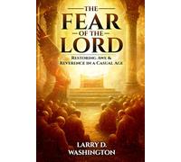 The Fear of The Lord: Restoring Awe and Reverence in a Casual Age